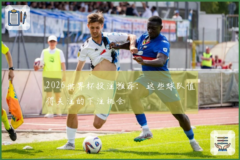 2026世界杯投注推荐：这些球队值得关注的下注机会
